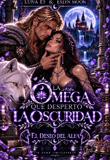 La Omega Que Despertó La Oscuridad: El deseo del Alfa.