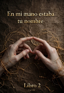 En mis manos estaba tu nombre Libro 2