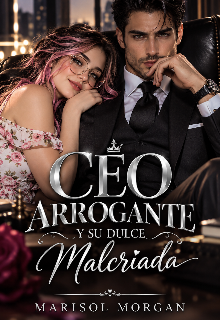 Ceo arrogante y su dulce malcriada