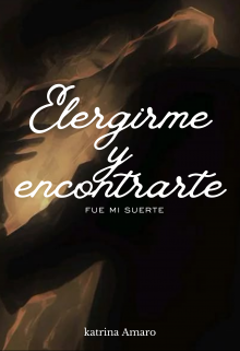 Elegirme y encontrarte fue mi suerte.